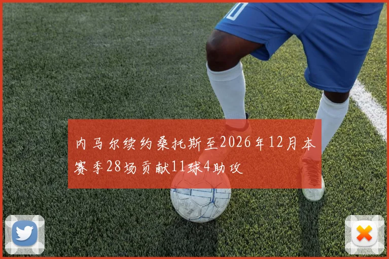 内马尔续约桑托斯至2026年12月本赛季28场贡献11球4助攻