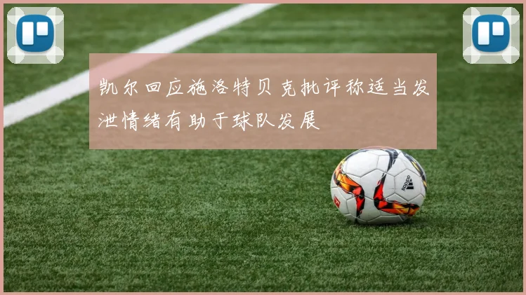 凯尔回应施洛特贝克批评称适当发泄情绪有助于球队发展